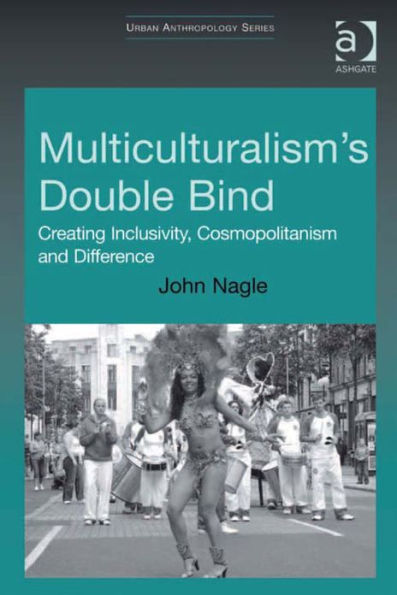 Multiculturalism's Double-Bind: Creating Inclusivity, Cosmopolitanism and Difference