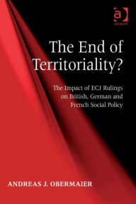 Title: The End of Territoriality?: The Impact of ECJ Rulings on British, German and French Social Policy, Author: Andreas J Obermaier