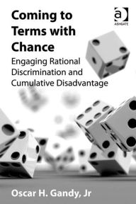 Title: Coming to Terms with Chance: Engaging Rational Discrimination and Cumulative Disadvantage, Author: Oscar H Gandy Jr