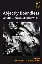 Title: Abjectly Boundless: Boundaries, Bodies and Health Work, Author: Dave Holmes