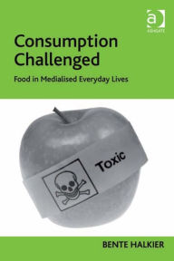 Title: Consumption Challenged: Food in Medialised Everyday Lives, Author: Bente Halkier