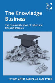 Title: The Knowledge Business: The Commodification of Urban and Housing Research, Author: Chris Allen