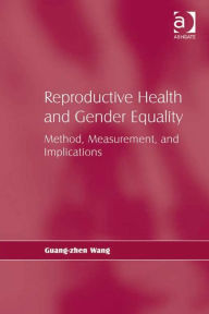 Title: Reproductive Health and Gender Equality: Method, Measurement, and Implications, Author: Guang-zhen Wang