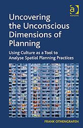 Title: Uncovering the Unconscious Dimensions of Planning: Using Culture as a Tool to Analyse Spatial Planning Practices, Author: Frank Othengrafen