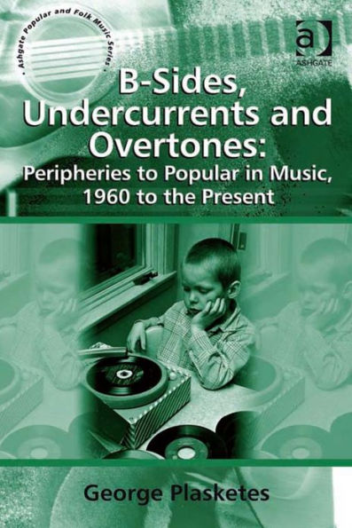 B-Sides, Undercurrents and Overtones: Peripheries to Popular in Music, 1960 to the Present