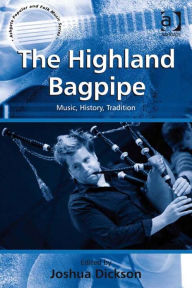 Title: The Highland Bagpipe: Music, History, Tradition, Author: Joshua Dickson