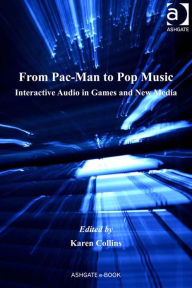 Title: From Pac-Man to Pop Music: Interactive Audio in Games and New Media, Author: Karen Collins