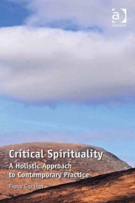 Title: Critical Spirituality: A Holistic Approach to Contemporary Practice, Author: Fiona Gardner