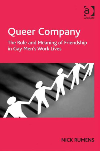 Queer Company: The Role and Meaning of Friendship in Gay Men's Work Lives