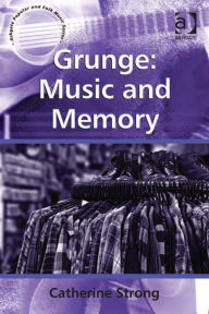 Title: Grunge: Music and Memory: Music and Memory, Author: Catherine Strong