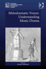 Title: Melodramatic Voices: Understanding Music Drama: Understanding Music Drama, Author: Sarah Hibberd