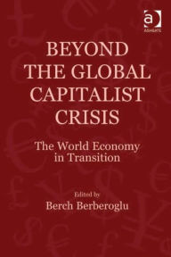 Title: Beyond the Global Capitalist Crisis: The World Economy in Transition, Author: Berch Berberoglu