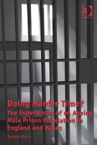 Title: Doing Harder Time?: The Experiences of an Ageing Male Prison Population in England and Wales, Author: Natalie Mann
