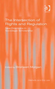 Title: The Intersection of Rights and Regulation: New Directions in Sociolegal Scholarship, Author: Bronwen Morgan