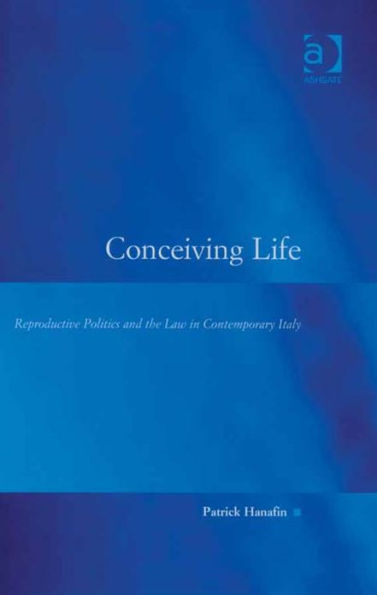 Conceiving Life: Reproductive Politics and the Law in Contemporary Italy