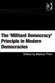 Title: The 'Militant Democracy' Principle in Modern Democracies, Author: Markus Thiel