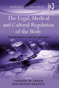 Title: The Legal, Medical and Cultural Regulation of the Body: Transformation and Transgression, Author: Ronan Deazley