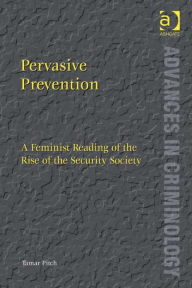 Title: Pervasive Prevention: A Feminist Reading of the Rise of the Security Society, Author: Tamar Pitch