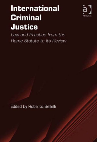 International Criminal Justice: Law and Practice from the Rome Statute to Its Review