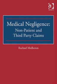 Title: Medical Negligence: Non-Patient and Third Party Claims, Author: Rachael Mulheron