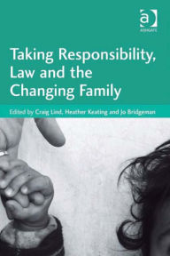 Title: Taking Responsibility, Law and the Changing Family, Author: Craig Lind