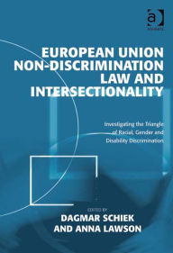 Title: European Union Non-Discrimination Law and Intersectionality: Investigating the Triangle of Racial, Gender and Disability Discrimination, Author: Dagmar Schiek