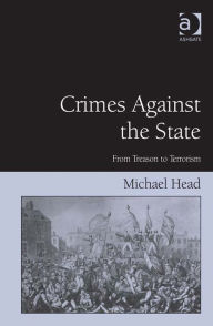 Title: Crimes Against The State: From Treason to Terrorism, Author: Michael Head