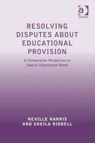 Title: Resolving Disputes about Educational Provision: A Comparative Perspective on Special Educational Needs, Author: Neville Harris