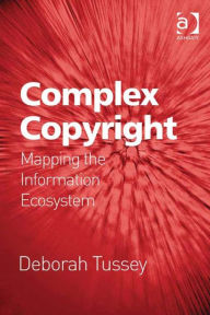 Title: Complex Copyright: Mapping the Information Ecosystem, Author: Deborah Tussey