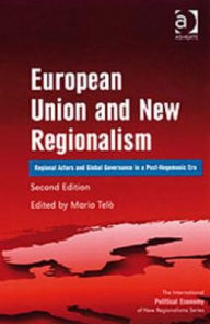 Title: European Union and New Regionalism : Regional Actors and Global Governance in a Post-Hegemonic Era, Author: Mario Telò