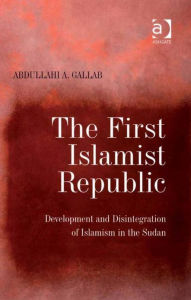 Title: The First Islamist Republic: Development and Disintegration of Islamism in the Sudan, Author: Abdullahi A Gallab