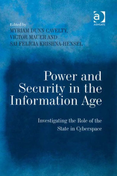 Power and Security in the Information Age: Investigating the Role of the State in Cyberspace