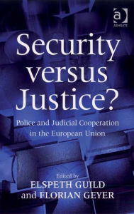 Title: Security versus Justice?: Police and Judicial Cooperation in the European Union, Author: Elspeth Guild