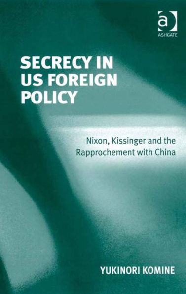 Secrecy in US Foreign Policy: Nixon, Kissinger and the Rapprochement with China
