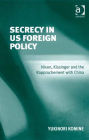 Secrecy in US Foreign Policy: Nixon, Kissinger and the Rapprochement with China