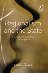 Title: Regionalism and the State: NAFTA and Foreign Policy Convergence, Author: Gordon Mace