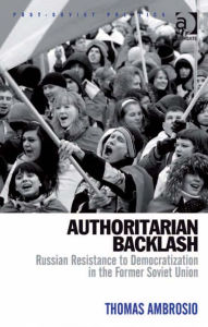 Title: Authoritarian Backlash: Russian Resistance to Democratization in the Former Soviet Union, Author: Thomas Ambrosio