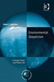 Title: Environmental Skepticism: Ecology, Power and Public Life, Author: Peter J Jacques