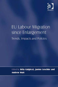 Title: EU Labour Migration since Enlargement: Trends, Impacts and Policies, Author: Béla Galgóczi