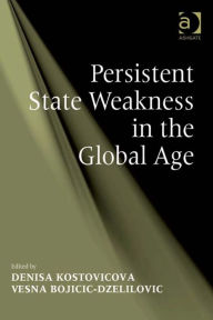 Title: Persistent State Weakness in the Global Age, Author: Denisa Kostovicova