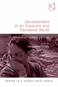 Title: Development in an Insecure and Gendered World: The Relevance of the Millennium Goals, Author: Jacqueline Leckie