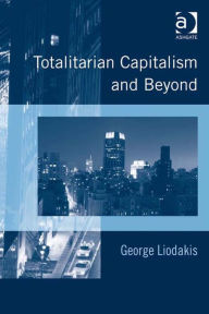 Title: Totalitarian Capitalism and Beyond, Author: George Liodakis