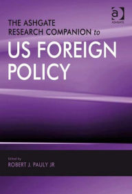 Title: The Ashgate Research Companion to US Foreign Policy, Author: Robert J. Pauly