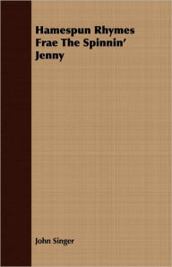 Title: Hamespun Rhymes Frae the Spinnin' Jenny, Author: John Singer