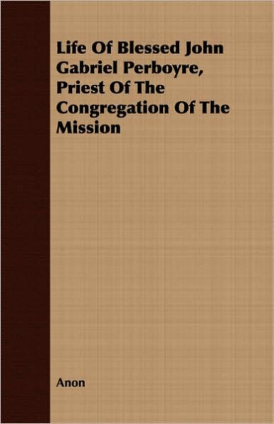 Life Of Blessed John Gabriel Perboyre, Priest Of The Congregation Of The Mission