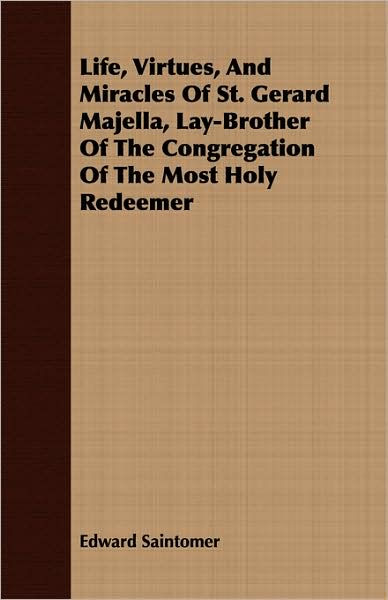 Life, Virtues, And Miracles Of St. Gerard Majella, Lay-Brother Of The ...