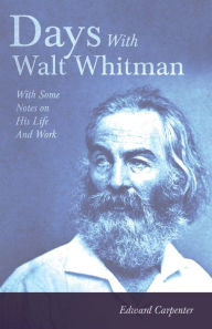 Title: Days with Walt Whitman: With Some Notes on His Life and Work, Author: Edward Carpenter