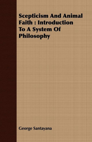 Scepticism And Animal Faith: Introduction To A System Of Philosophy