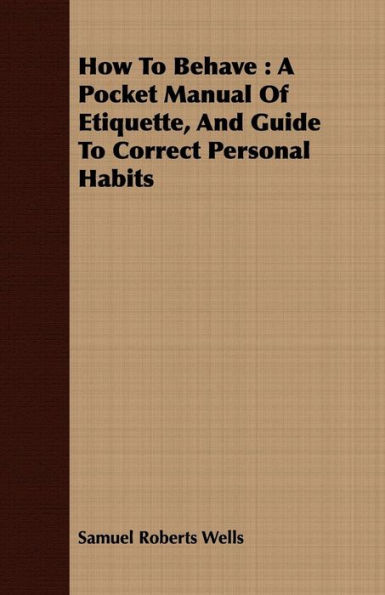 How To Behave: A Pocket Manual Of Etiquette, And Guide To Correct Personal Habits