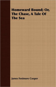 Title: Homeward Bound: or, The Chase, A Tale of the Sea, Author: James Fenimore Cooper